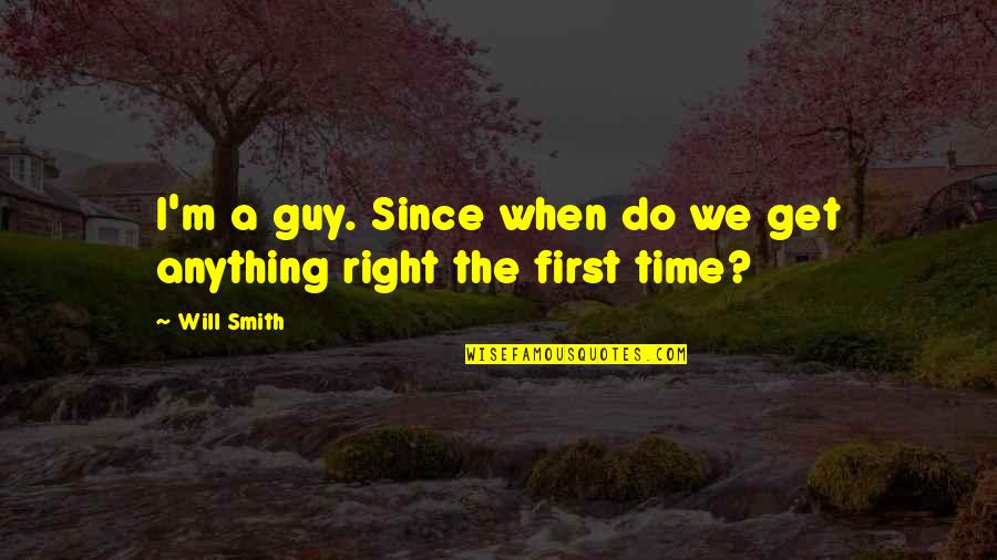 Right Guy Right Time Quotes By Will Smith: I'm a guy. Since when do we get