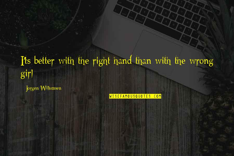 Right Hand Girl Quotes By Jorgen Willumsen: I'ts better with the right hand than with Right Hand Girl Quotes By Jorgen Willumsen: I'ts better with the right hand than with