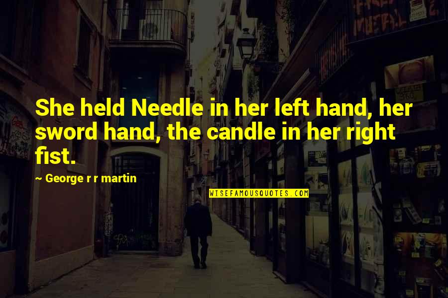 Right Hand Left Hand Quotes By George R R Martin: She held Needle in her left hand, her Right Hand Left Hand Quotes By George R R Martin: She held Needle in her left hand, her
