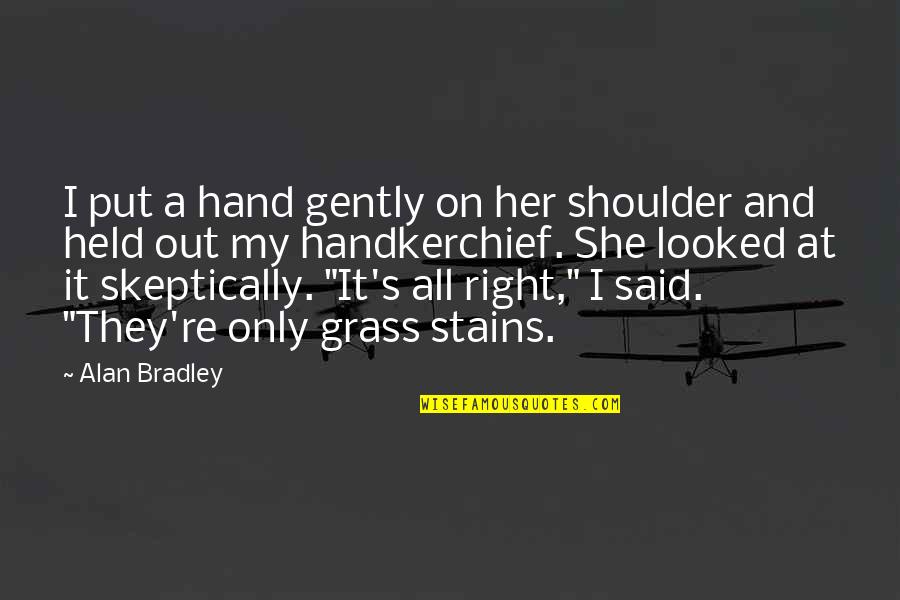 Right Hand Quotes By Alan Bradley: I put a hand gently on her shoulder Right Hand Quotes By Alan Bradley: I put a hand gently on her shoulder