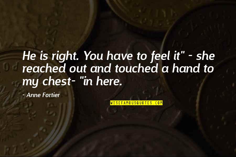 Right Hand Quotes By Anne Fortier: He is right. You have to feel it" Right Hand Quotes By Anne Fortier: He is right. You have to feel it"