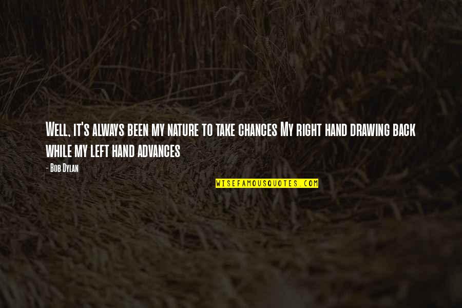 Right Hand Quotes By Bob Dylan: Well, it's always been my nature to take Right Hand Quotes By Bob Dylan: Well, it's always been my nature to take