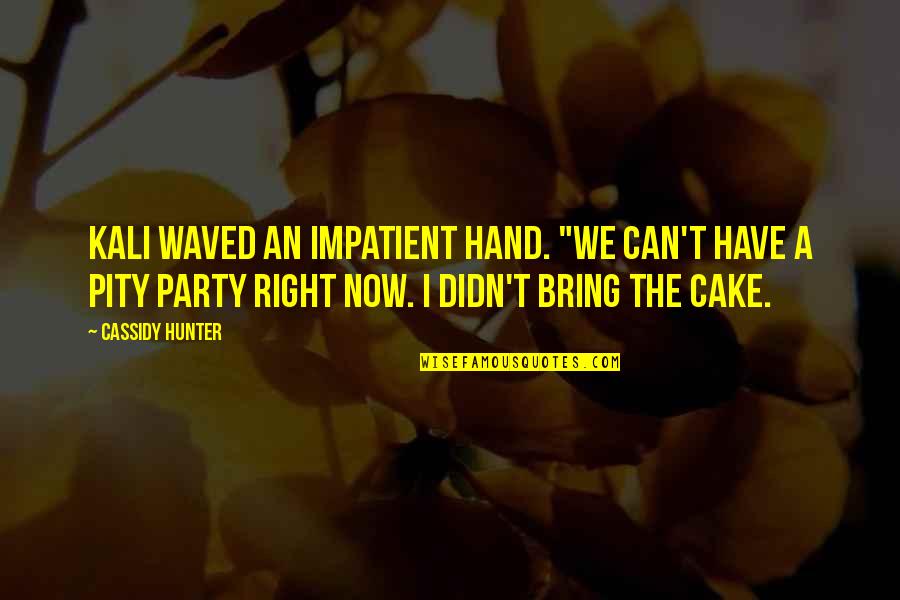 Right Hand Quotes By Cassidy Hunter: Kali waved an impatient hand. "We can't have Right Hand Quotes By Cassidy Hunter: Kali waved an impatient hand. "We can't have