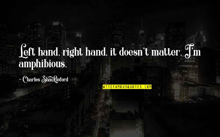 Right Hand Quotes By Charles Shackleford: Left hand, right hand, it doesn't matter. I'm Right Hand Quotes By Charles Shackleford: Left hand, right hand, it doesn't matter. I'm
