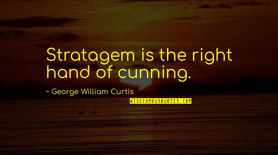 Right Hand Quotes By George William Curtis: Stratagem is the right hand of cunning.