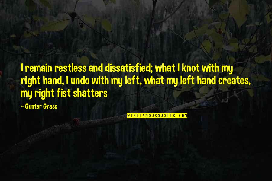 Right Hand Quotes By Gunter Grass: I remain restless and dissatisfied; what I knot Right Hand Quotes By Gunter Grass: I remain restless and dissatisfied; what I knot