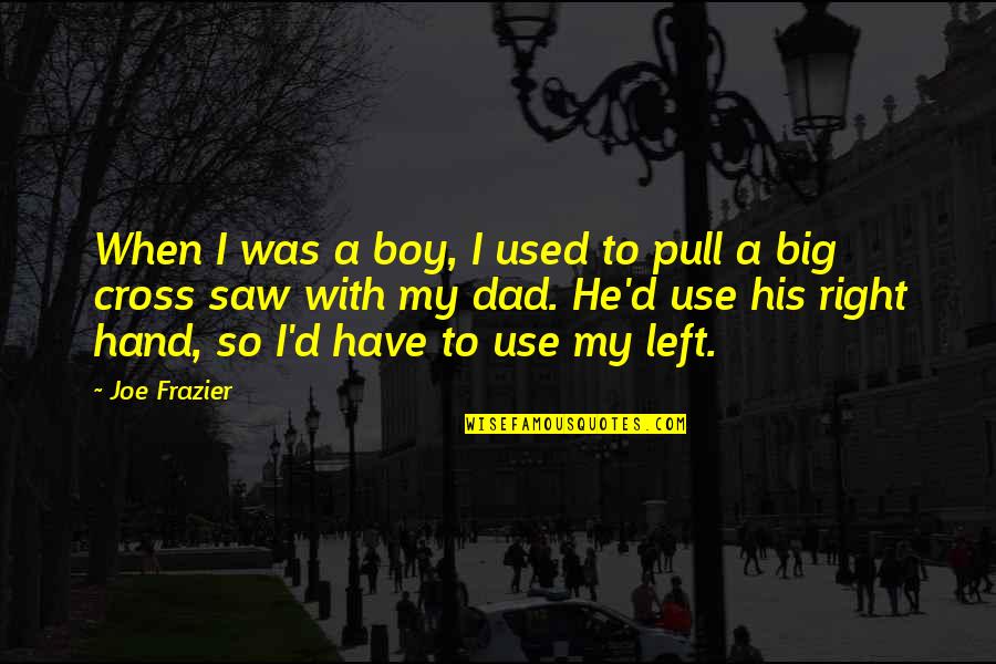 Right Hand Quotes By Joe Frazier: When I was a boy, I used to