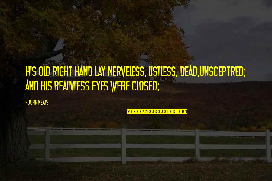 Right Hand Quotes By John Keats: His old right hand lay nerveless, listless, dead,Unsceptred; Right Hand Quotes By John Keats: His old right hand lay nerveless, listless, dead,Unsceptred;