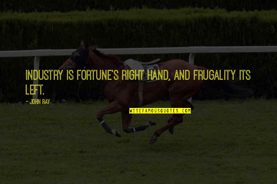 Right Hand Quotes By John Ray: Industry is fortune's right hand, and frugality its