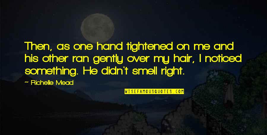 Right Hand Quotes By Richelle Mead: Then, as one hand tightened on me and