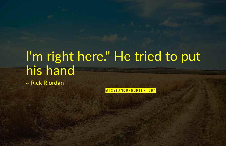 Right Hand Quotes By Rick Riordan: I'm right here." He tried to put his