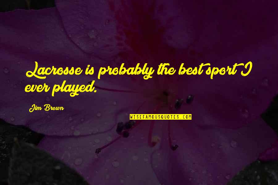 Right Hand Watch Quotes By Jim Brown: Lacrosse is probably the best sport I ever
