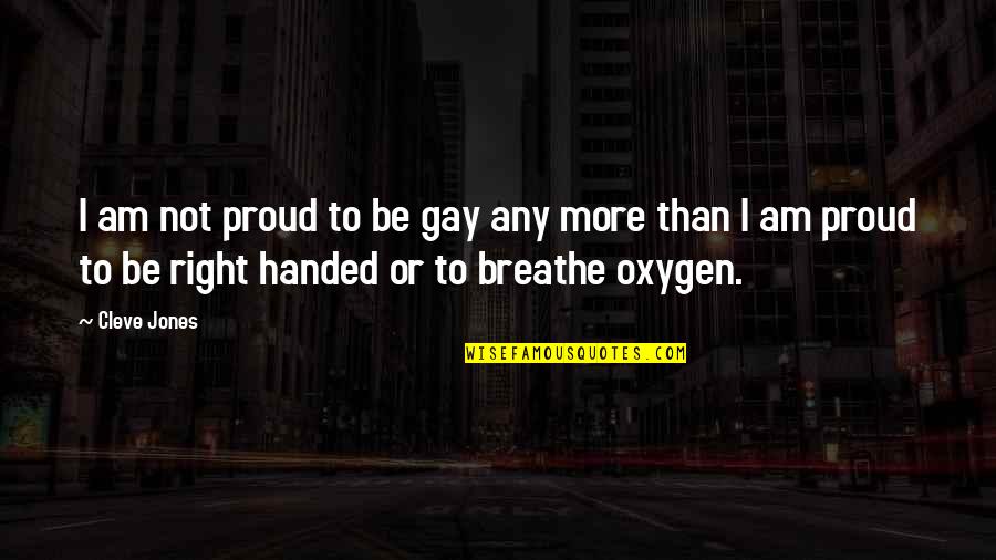 Right Handed Quotes By Cleve Jones: I am not proud to be gay any