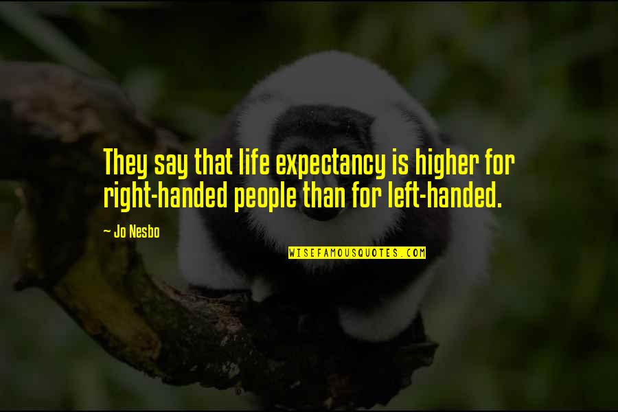Right Handed Quotes By Jo Nesbo: They say that life expectancy is higher for