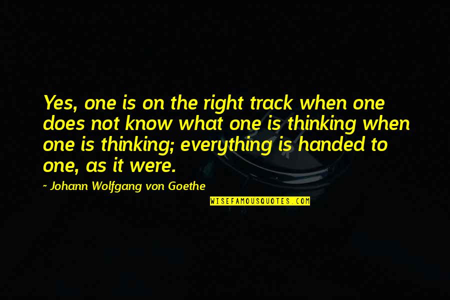 Right Handed Quotes By Johann Wolfgang Von Goethe: Yes, one is on the right track when