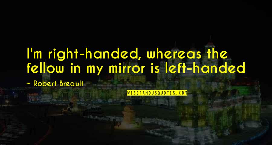 Right Handed Quotes By Robert Breault: I'm right-handed, whereas the fellow in my mirror