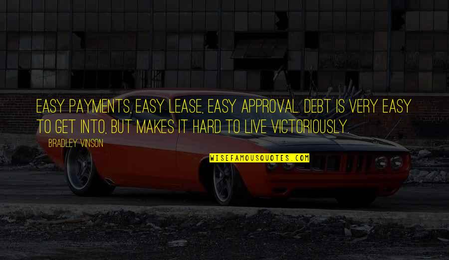 Right Handers Quotes By Bradley Vinson: Easy payments, easy lease, easy approval. Debt is