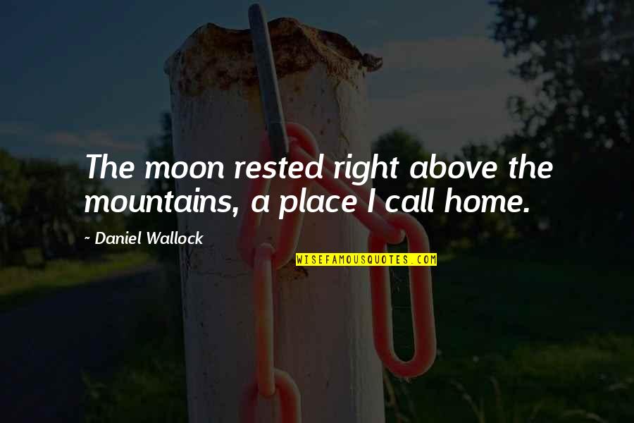 Right Hearted Quotes By Daniel Wallock: The moon rested right above the mountains, a Right Hearted Quotes By Daniel Wallock: The moon rested right above the mountains, a