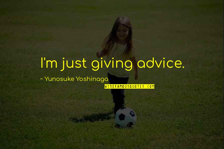 Right Hearted Quotes By Yunosuke Yoshinaga: I'm just giving advice. Right Hearted Quotes By Yunosuke Yoshinaga: I'm just giving advice.