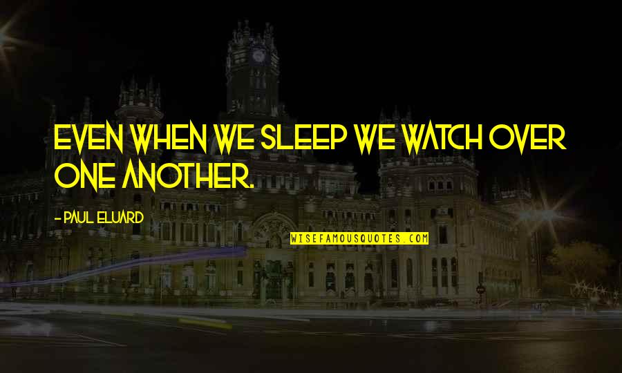 Right Hemisphere Quotes By Paul Eluard: Even when we sleep we watch over one Right Hemisphere Quotes By Paul Eluard: Even when we sleep we watch over one