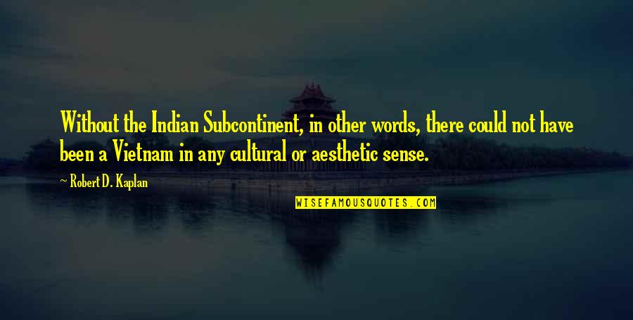 Right Hemisphere Quotes By Robert D. Kaplan: Without the Indian Subcontinent, in other words, there Right Hemisphere Quotes By Robert D. Kaplan: Without the Indian Subcontinent, in other words, there
