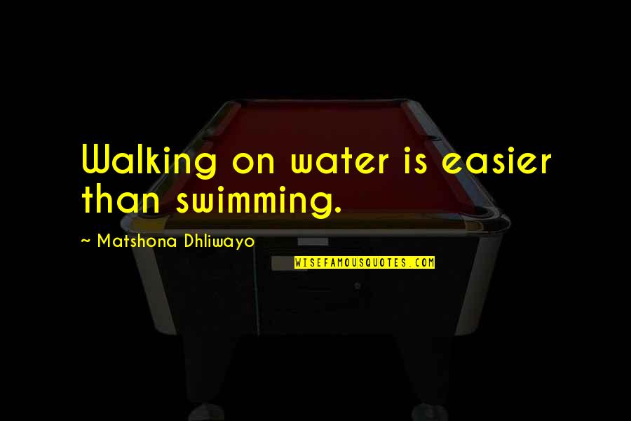 Right Ho Jeeves Quotes By Matshona Dhliwayo: Walking on water is easier than swimming. Right Ho Jeeves Quotes By Matshona Dhliwayo: Walking on water is easier than swimming.