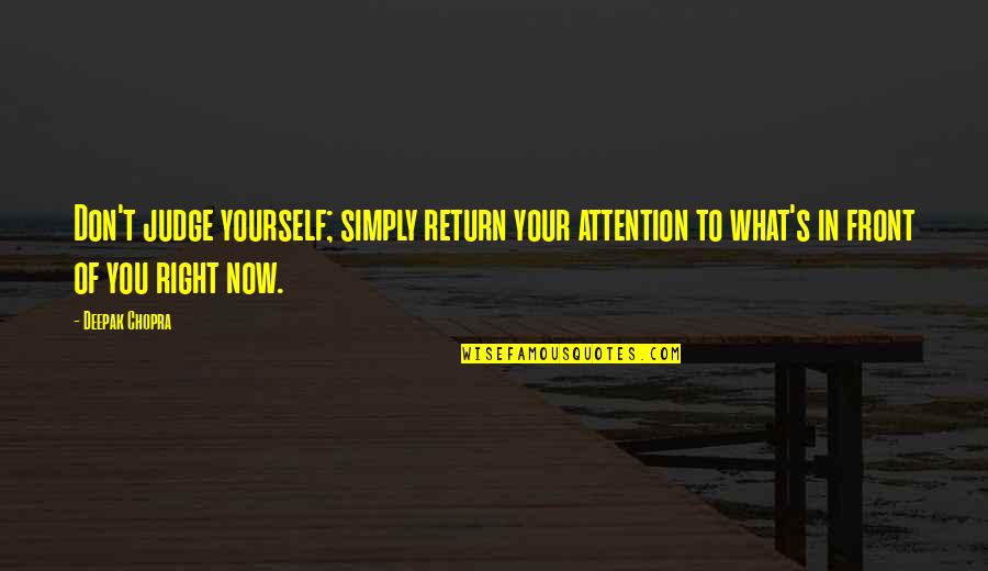 Right In Front Of Us Quotes By Deepak Chopra: Don't judge yourself; simply return your attention to Right In Front Of Us Quotes By Deepak Chopra: Don't judge yourself; simply return your attention to