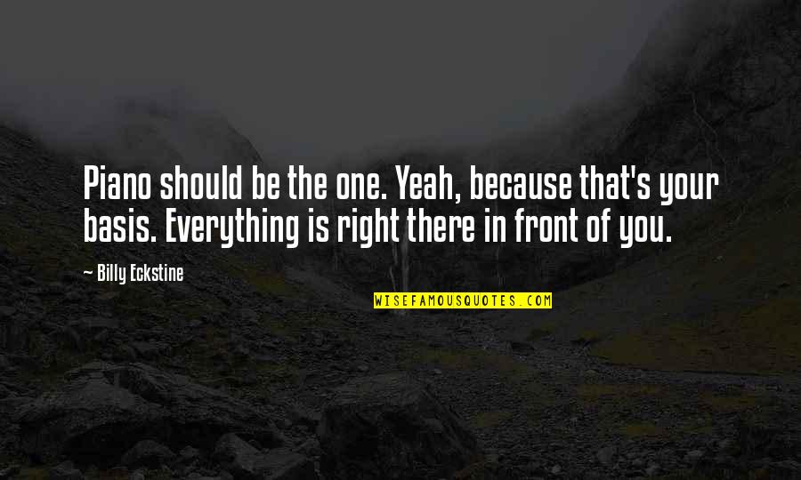 Right In Front Of You Quotes By Billy Eckstine: Piano should be the one. Yeah, because that's