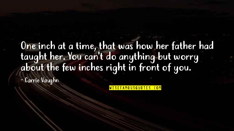 Right In Front Of You Quotes By Carrie Vaughn: One inch at a time, that was how