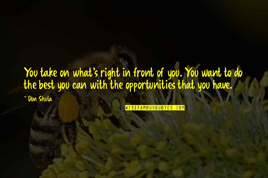 Right In Front Of You Quotes By Don Shula: You take on what's right in front of