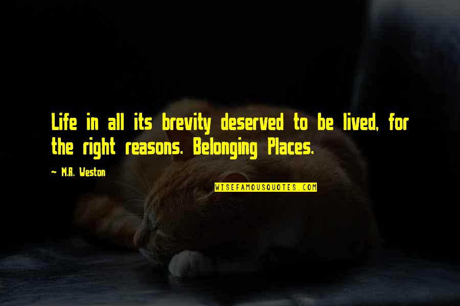 Right In Life Quotes By M.R. Weston: Life in all its brevity deserved to be Right In Life Quotes By M.R. Weston: Life in all its brevity deserved to be