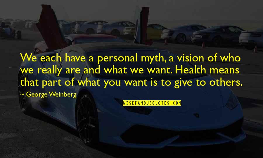 Right In The Middle Of An Ordinary Life Quotes By George Weinberg: We each have a personal myth, a vision