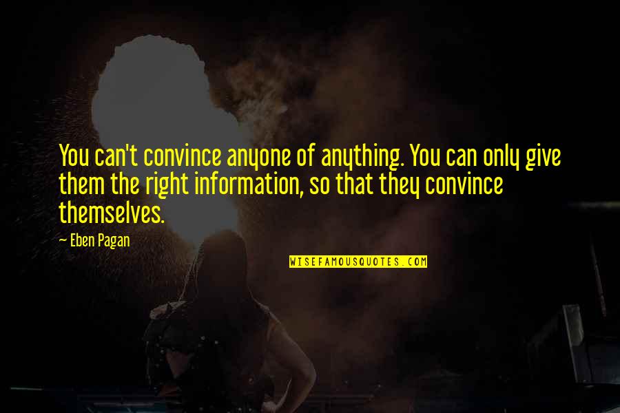 Right Information Quotes By Eben Pagan: You can't convince anyone of anything. You can