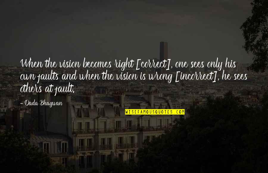 Right Is Right And Wrong Is Wrong Quotes By Dada Bhagwan: When the vision becomes right [correct], one sees