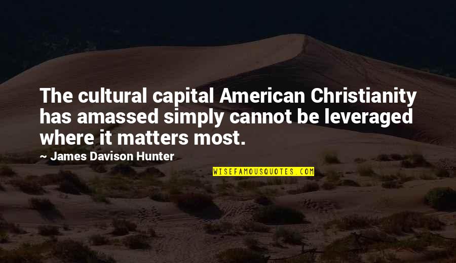 Right Itchy Quotes By James Davison Hunter: The cultural capital American Christianity has amassed simply
