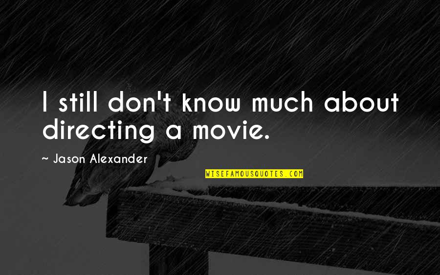 Right Kind Of Love Quotes By Jason Alexander: I still don't know much about directing a