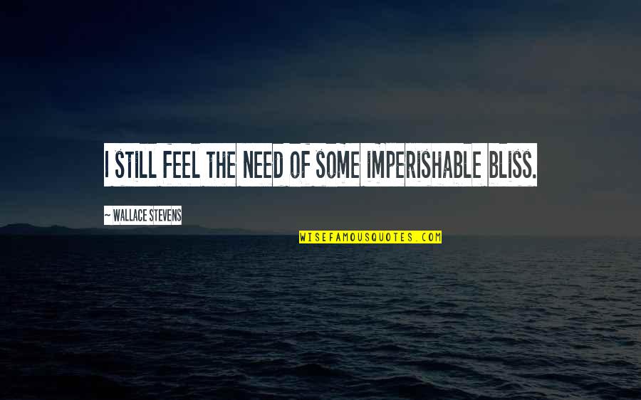 Right Kind Of Love Quotes By Wallace Stevens: I still feel the need of some imperishable