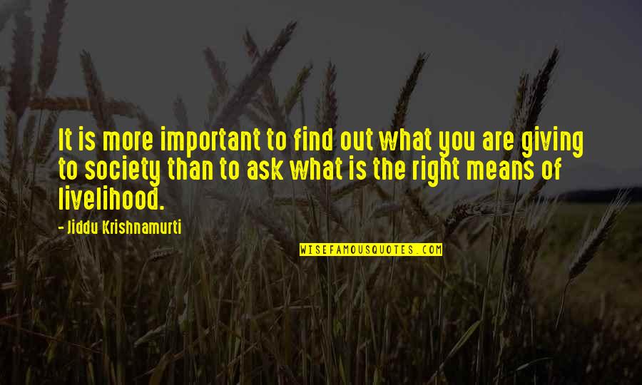 Right Livelihood Quotes By Jiddu Krishnamurti: It is more important to find out what