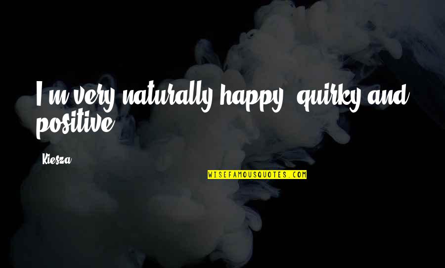 Right Livelihood Quotes By Kiesza: I'm very naturally happy, quirky and positive.