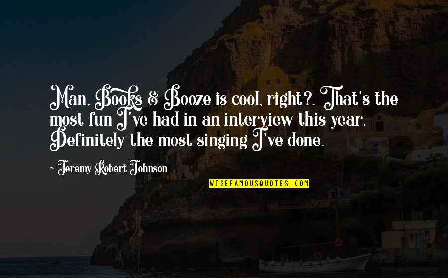 Right Love Wrong Time Quotes By Jeremy Robert Johnson: Man, Books & Booze is cool, right?. That's