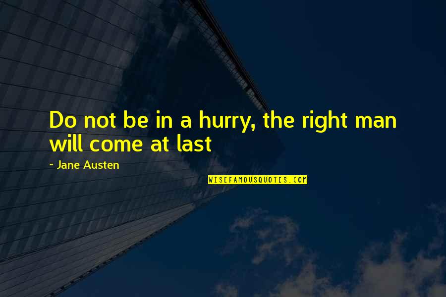 Right Man Will Come Quotes By Jane Austen: Do not be in a hurry, the right