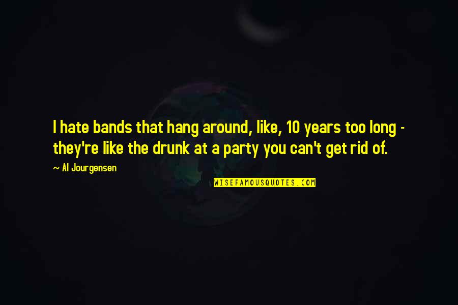 Right Manner Quotes By Al Jourgensen: I hate bands that hang around, like, 10