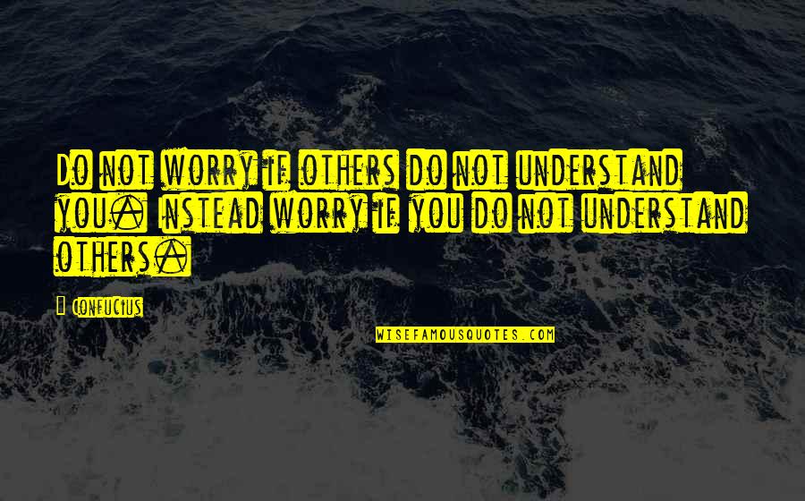 Right Manner Quotes By Confucius: Do not worry if others do not understand Right Manner Quotes By Confucius: Do not worry if others do not understand