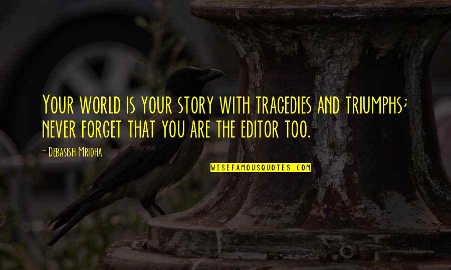 Right Manner Quotes By Debasish Mridha: Your world is your story with tragedies and Right Manner Quotes By Debasish Mridha: Your world is your story with tragedies and