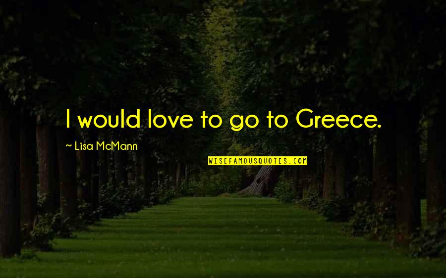 Right Manner Quotes By Lisa McMann: I would love to go to Greece. Right Manner Quotes By Lisa McMann: I would love to go to Greece.