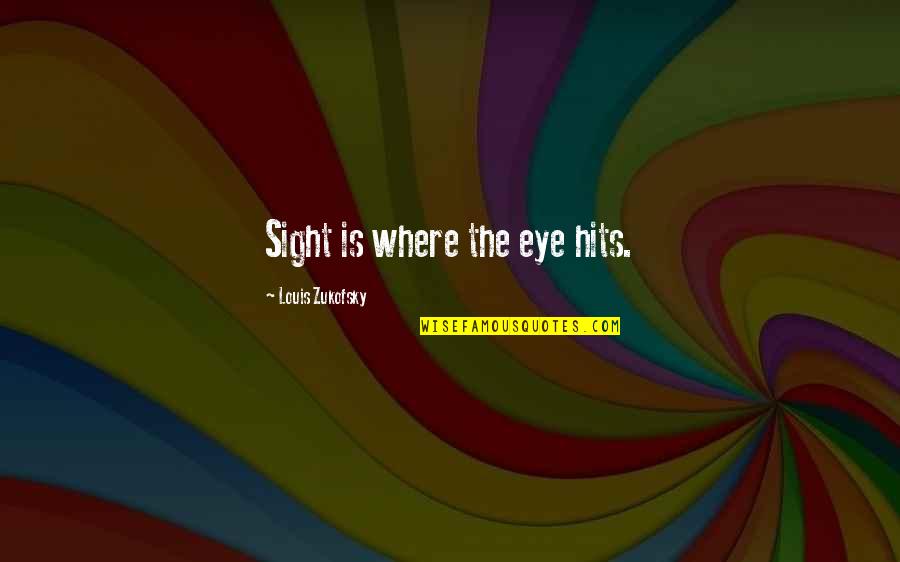 Right Manner Quotes By Louis Zukofsky: Sight is where the eye hits.