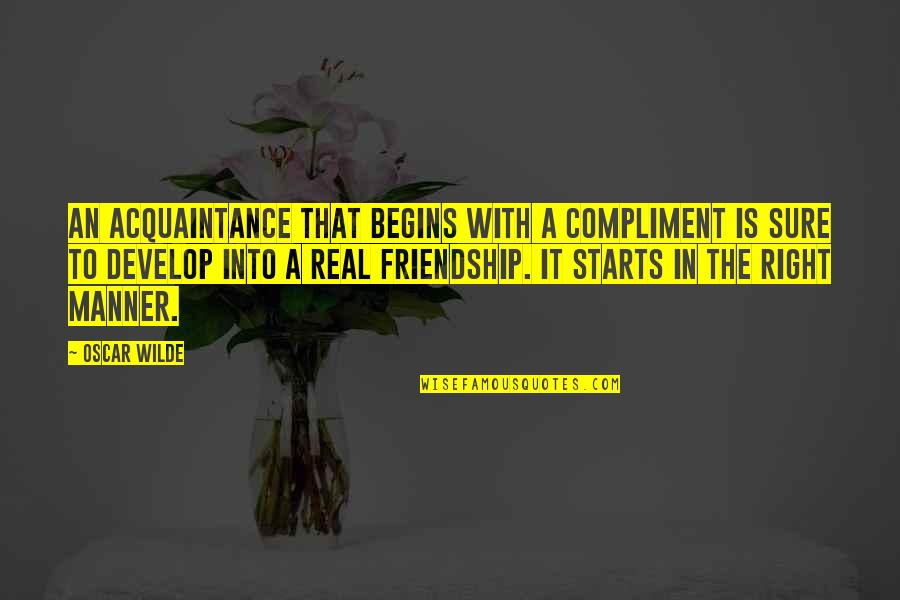 Right Manner Quotes By Oscar Wilde: An acquaintance that begins with a compliment is