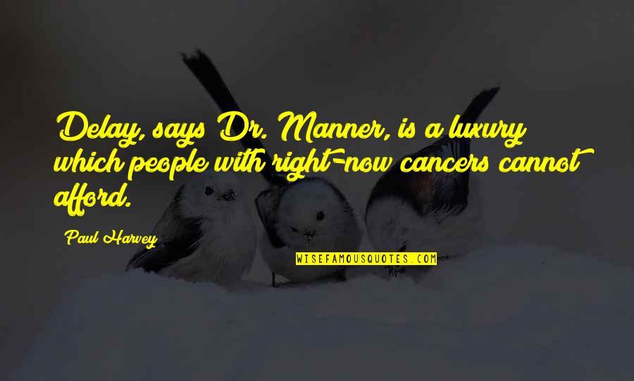 Right Manner Quotes By Paul Harvey: Delay, says Dr. Manner, is a luxury which