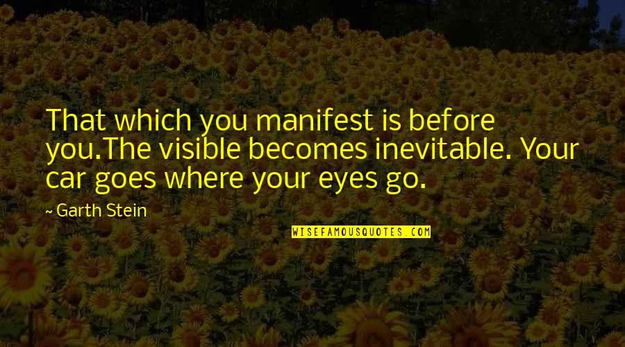Right Mental Attitude Quotes By Garth Stein: That which you manifest is before you.The visible