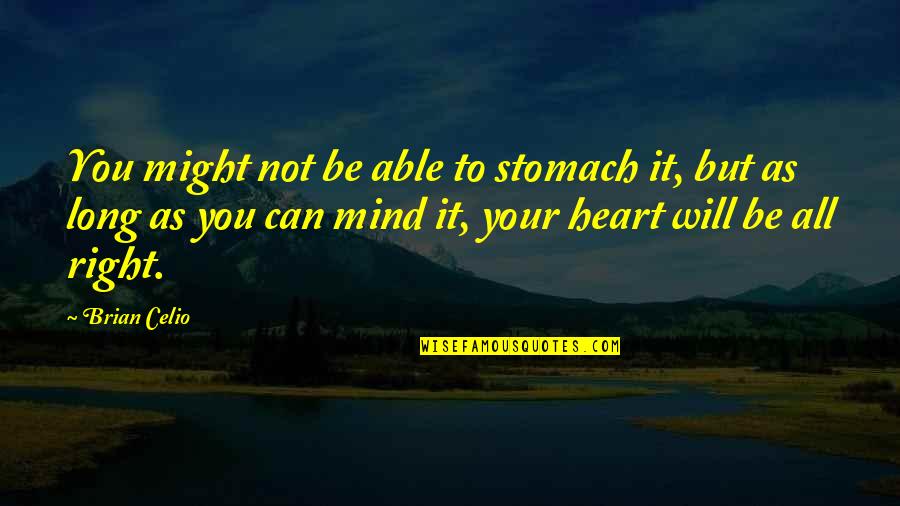 Right Mind Quotes By Brian Celio: You might not be able to stomach it,